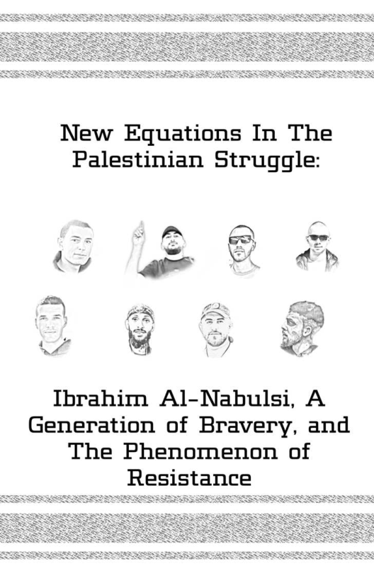  

New Equations In The
Palestinian Struggle:

~~ 4m Q
ly a ae p>
| @ @& §&

Ibrahim Al-Nabulsi, A
Generation of Bravery, and
The Phenomenon of

Resist

  

 
